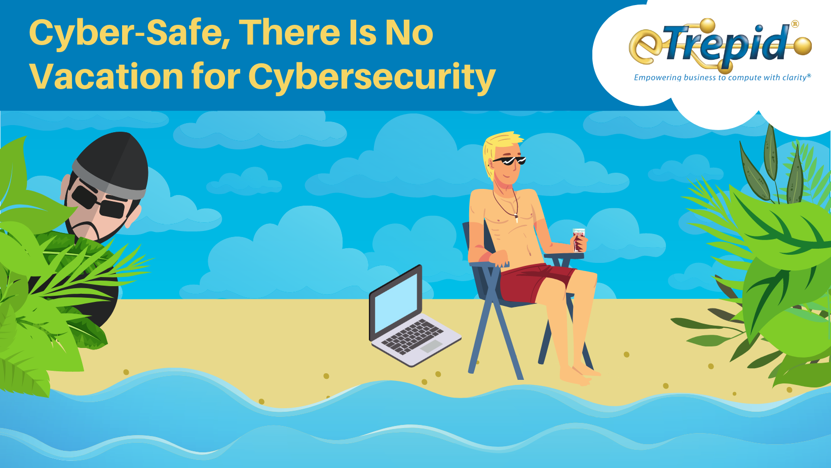 Cyber-Safe, There Is No Vacation for Cybersecurity